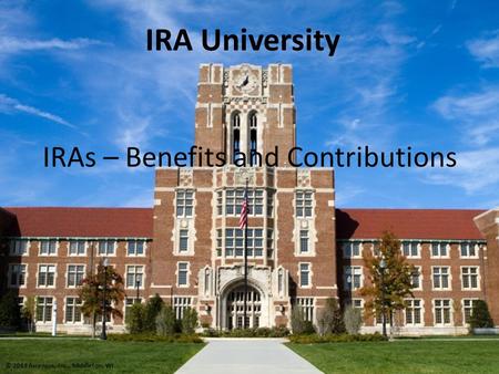 IRAs – Benefits and Contributions IRA University © 2013 Ascensus, Inc., Middleton, WI.