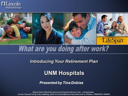 Introducing Your Retirement Plan UNM Hospitals Mutual funds offered through Lincoln Financial Advisors Corp., a broker/dealer. Lincoln Financial Group.