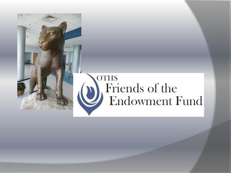 “Helping young minds burn brighter” The O’Fallon High School Endowment Fund Ltd O’Fallon, Illinois Dedicated to the philanthropic support of O’Fallon.