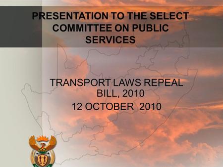 PRESENTATION TO THE SELECT COMMITTEE ON PUBLIC SERVICES TRANSPORT LAWS REPEAL BILL, 2010 12 OCTOBER 2010 1.