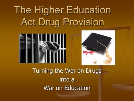 The Higher Education Act Drug Provision Turning the War on Drugs into a War on Education.