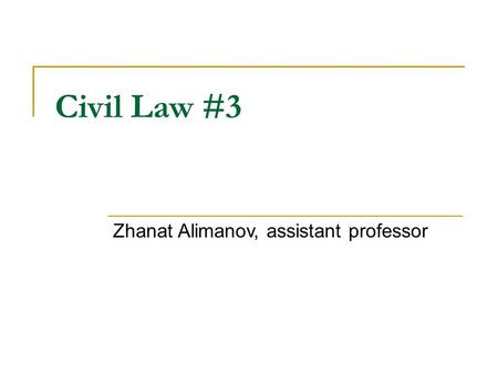 Civil Law #3 Zhanat Alimanov, assistant professor.