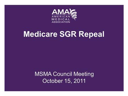 MSMA Council Meeting October 15, 2011. 30% SGR cut scheduled for January 1st Average $30,000 cut for each physician in Missouri Congress has intervened.