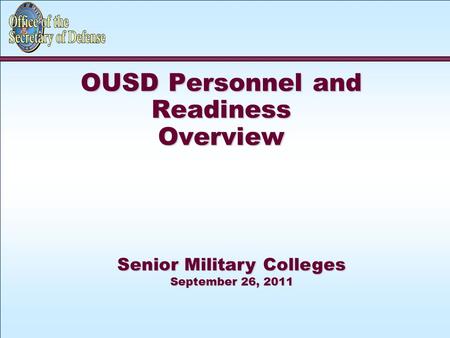 OUSD Personnel and Readiness Overview Senior Military Colleges September 26, 2011.