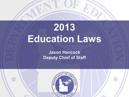 2013 Education Laws Jason Hancock Deputy Chief of Staff.
