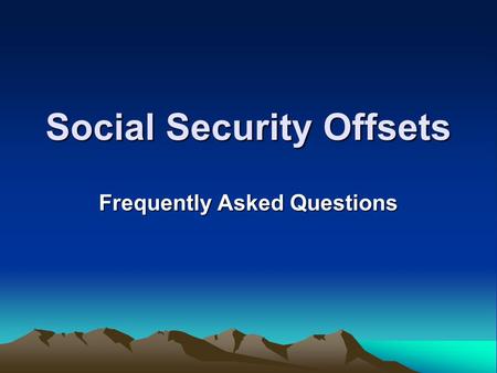 Social Security Offsets Frequently Asked Questions.