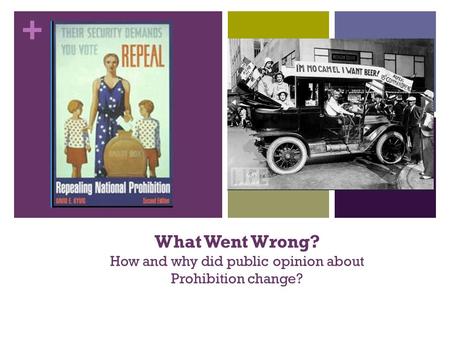 + What Went Wrong? How and why did public opinion about Prohibition change?