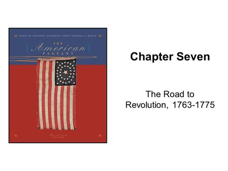 The Road to Revolution, 1763-1775 Chapter Seven The Road to Revolution, 1763-1775.