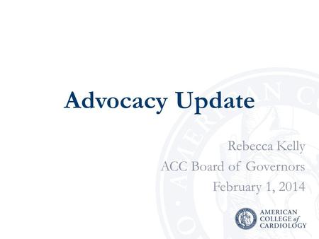 Advocacy Update Rebecca Kelly ACC Board of Governors February 1, 2014.
