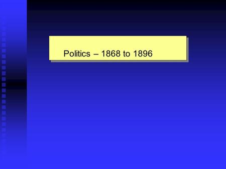 Politics – 1868 to 1896 Politics – 1868 to 1896. Election of 1868 Radical Republicans chose U.S. Grant as their candidate. They were champions of a vigorous.