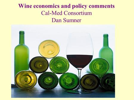 Wine economics and policy comments Cal-Med Consortium Dan Sumner.
