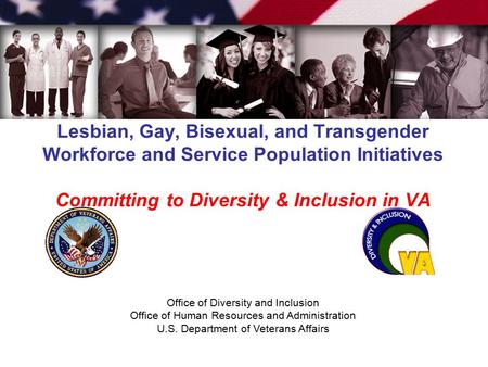 Office of Diversity and Inclusion Office of Human Resources and Administration U.S. Department of Veterans Affairs Lesbian, Gay, Bisexual, and Transgender.
