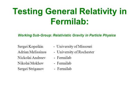 Testing General Relativity in Fermilab: Sergei Kopeikin - University of Missouri Adrian Melissinos - University of Rochester Nickolai Andreev - Fermilab.