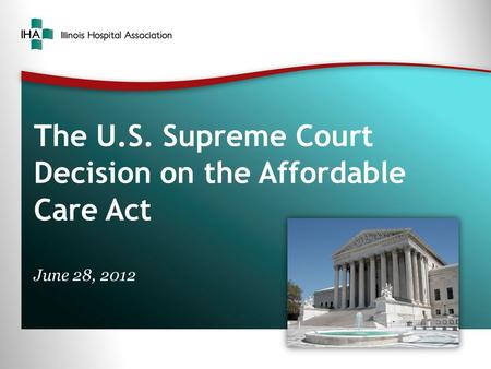 The U.S. Supreme Court Decision on the Affordable Care Act June 28, 2012.