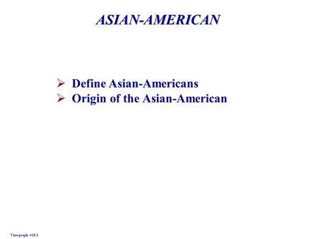 ASIAN-AMERICAN Viewgraph #18-1  Define Asian-Americans  Origin of the Asian-American.