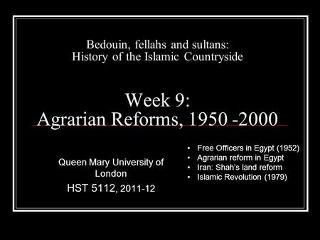 Bedouin, fellahs and sultans: History of the Islamic Countryside Week 9: Agrarian Reforms, 1950 -2000 Queen Mary University of London HST 5112, 2011-12.