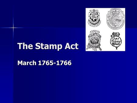 The Stamp Act March 1765-1766. The Plot The Stamp Act was a tax passed by the British Parliament on the Colonies to help pay for the French and Indian.