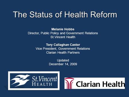 The Status of Health Reform Melanie Hobbs Director, Public Policy and Government Relations St.Vincent Health Tory Callaghan Castor Vice President, Government.