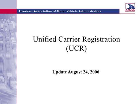 Unified Carrier Registration (UCR) Update August 24, 2006.