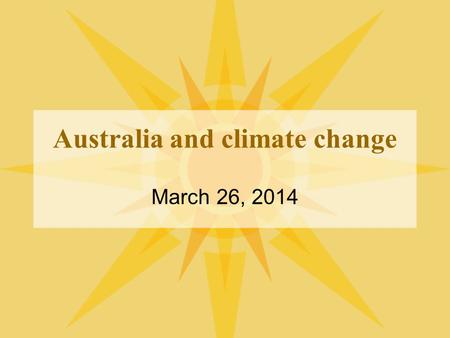 Australia and climate change March 26, 2014. Overview Global climate change and the UN Framework Convention on Climate Change (UNFCCC) regime Australia.