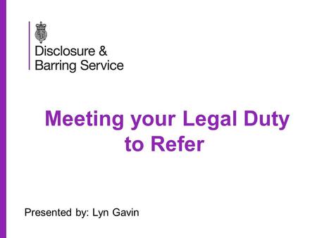 Meeting your Legal Duty to Refer Presented by: Lyn Gavin.
