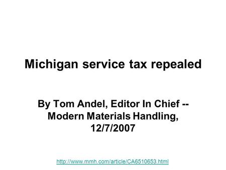 Michigan service tax repealed By Tom Andel, Editor In Chief -- Modern Materials Handling, 12/7/2007