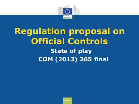 Health and Consumers Health and Consumers Regulation proposal on Official Controls State of play COM (2013) 265 final.