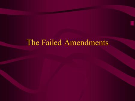 The Failed Amendments.