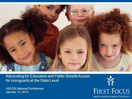 Advocating for Education and Public Benefit Access for Immigrants at the State Level USCCB National Conference January 12, 2012.