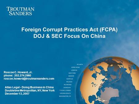 Roscoe C. Howard, Jr. phone: 202.274.2960 Foreign Corrupt Practices Act (FCPA) DOJ & SEC Focus On China Atlas Legal -
