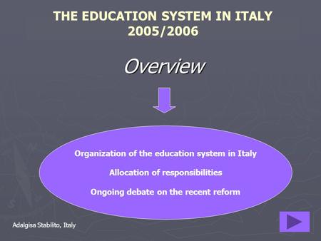 THE EDUCATION SYSTEM IN ITALY 2005/2006 Overview Organization of the education system in Italy Allocation of responsibilities Ongoing debate on the recent.