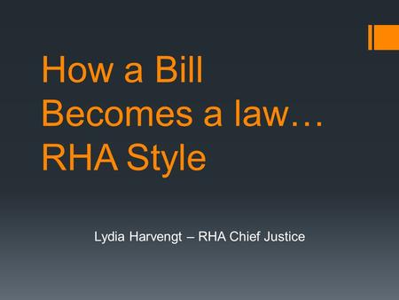 How a Bill Becomes a law… RHA Style Lydia Harvengt – RHA Chief Justice.