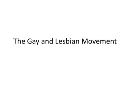 The Gay and Lesbian Movement. Background Homosexuality as a way of life not an option, in US history, except for a very few, until late 19 th century: