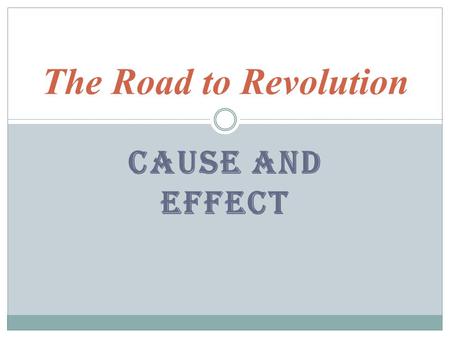 The Road to Revolution Cause and Effect.