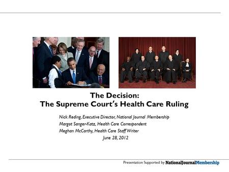 The Decision: The Supreme Court’s Health Care Ruling Nick Reding, Executive Director, National Journal Membership Margot Sanger-Katz, Health Care Correspondent.