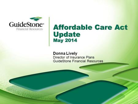 Affordable Care Act Update May 2014 Donna Lively Director of Insurance Plans GuideStone Financial Resources.