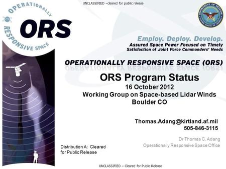 Dr Thomas C. Adang Operationally Responsive Space Office ORS Program Status 16 October 2012 Working Group on Space-based Lidar Winds Boulder CO