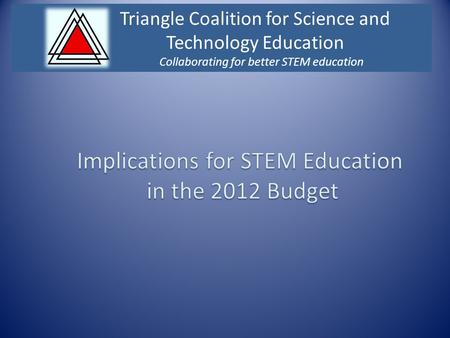 Triangle Coalition for Science and Technology Education Collaborating for better STEM education.