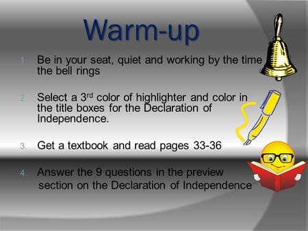 Warm-up 1. Be in your seat, quiet and working by the time the bell rings 2. Select a 3 rd color of highlighter and color in the title boxes for the Declaration.