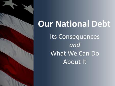 Our National Debt Its Consequences and What We Can Do About It.
