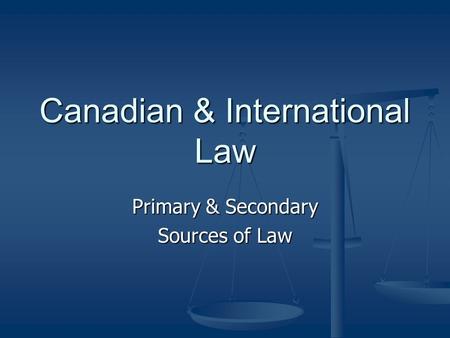 Canadian & International Law Primary & Secondary Sources of Law.