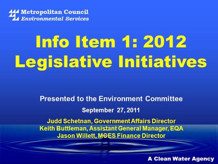 Metropolitan Council Environmental Services A Clean Water Agency Presented to the Environment Committee September 27, 2011 Info Item 1: 2012 Legislative.