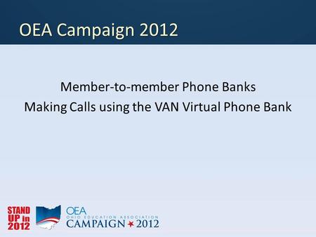 OEA Campaign 2012 Member-to-member Phone Banks Making Calls using the VAN Virtual Phone Bank.