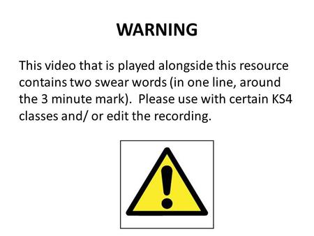 WARNING This video that is played alongside this resource contains two swear words (in one line, around the 3 minute mark). Please use with certain KS4.