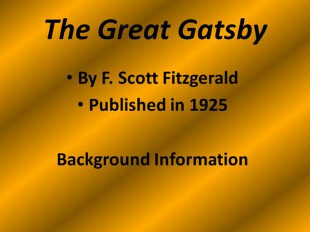 The Great Gatsby By F. Scott Fitzgerald Published in 1925 Background Information.