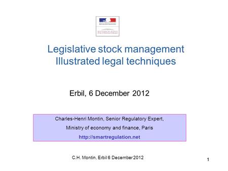 C.H. Montin, Erbil 6 December 2012 11 Erbil, 6 December 2012 Legislative stock management Illustrated legal techniques Charles-Henri Montin, Senior Regulatory.