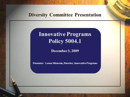Diversity Committee Presentation Innovative Programs Policy 5004.1 December 3, 2009 Presenter: Leona Miracola, Director, Innovative Programs.
