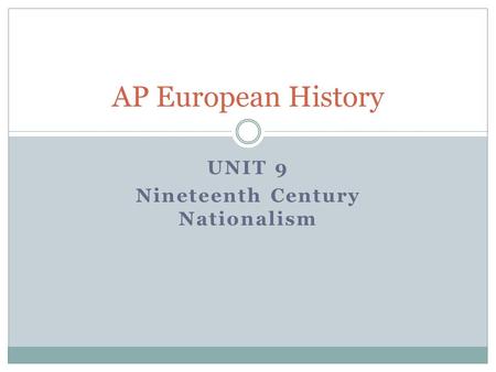 UNIT 9 Nineteenth Century Nationalism AP European History.