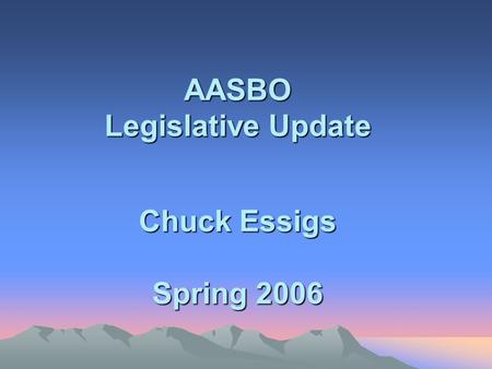 AASBO Legislative Update Chuck Essigs Spring 2006.