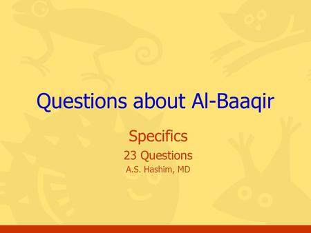 Specifics 23 Questions A.S. Hashim, MD Questions about Al-Baaqir.